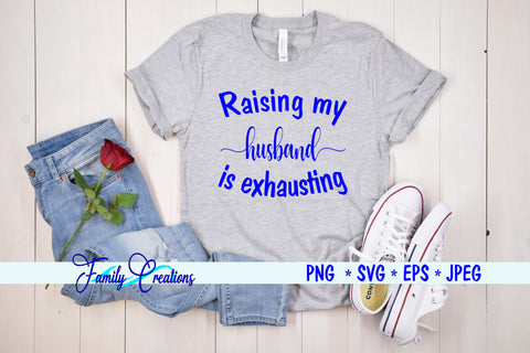 Raising My Husband Is Exhausting SVG Family Creations 