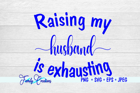 Raising My Husband Is Exhausting SVG Family Creations 