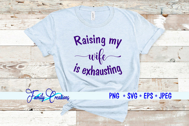 Raising My Wife Is Exhausting SVG Family Creations 