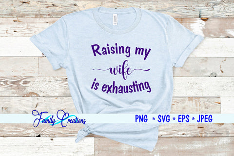 Raising My Wife Is Exhausting SVG Family Creations 