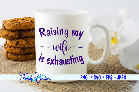 Raising My Wife Is Exhausting SVG Family Creations 
