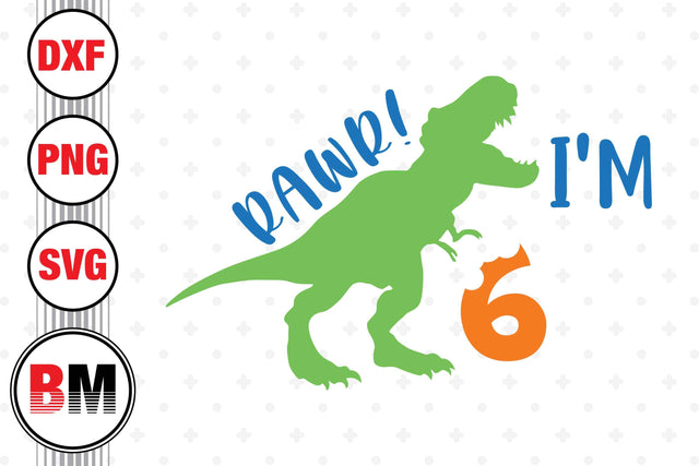 Rawr I'm Six Birthday Saurus SVG, PNG, DXF Files SVG BMDesign 
