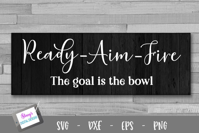 Ready Aim Fire - The goal is the bowl - Bathroom SVG SVG Stacy's Digital Designs 