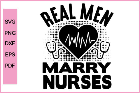 Real Men Marry Nurses Editable Nurse SVG PNG Craft File SVG SVG Print File 