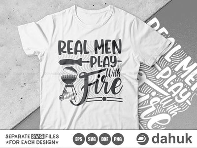 Real Men Play With Fire SVG, Grilling SVG, BBQ svg, Grillers Svg, Cut file, for silhouette, svg, eps, dxf, png, clipart cricut design space, vinyl cut files SVG dahukdesign 