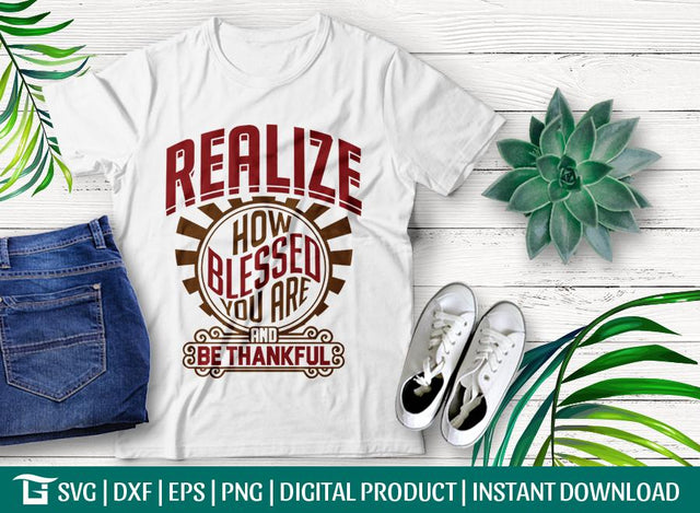 Realize How Blessed You Are And Be Thankful SVG Cut File, Tshirt Design SVG ETC Craft 