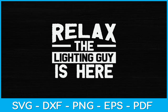 Relax The Lighting Guy Is Here! Funny Theatre Svg Design SVG artprintfile 