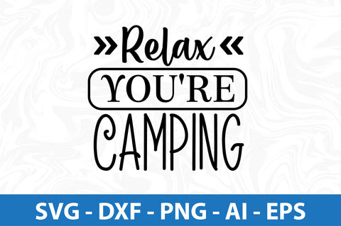 Relax You are Camping svg SVG orpitasn 