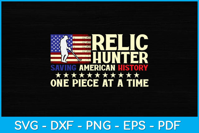 Relic Hunter Saving American History One Piece At A Time Metal Detecting Svg SVG artprintfile 
