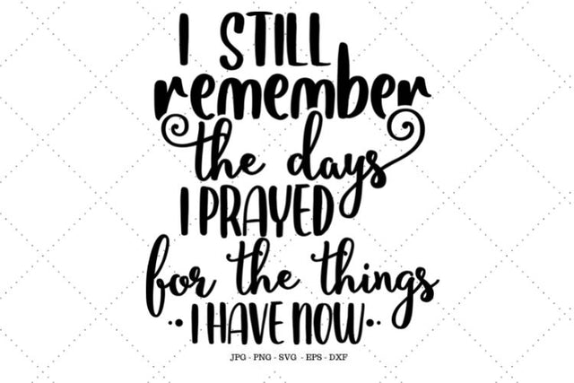 Religious Svg, I Still Remember When I Prayed For The Things I Have Now Svg, Christian Gifts, Christian Wall Art, Faith Svg SVG SVG Digital Designer 
