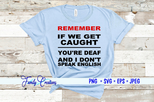 Remember If We Get Caught You're Deaf And I Don't Speak English SVG Family Creations 