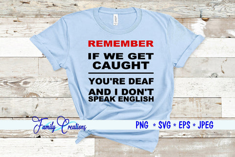 Remember If We Get Caught You're Deaf And I Don't Speak English SVG Family Creations 