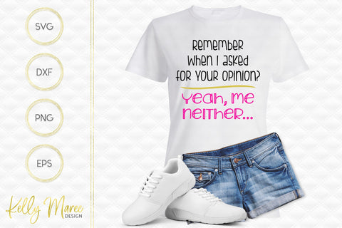 Remember When I Asked For Your Opinion? - Sarcastic SVG Cut File Kelly Maree Design 