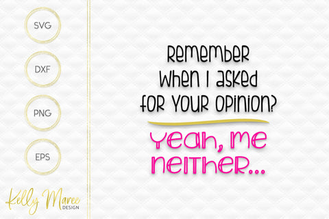 Remember When I Asked For Your Opinion? - Sarcastic SVG Cut File Kelly Maree Design 