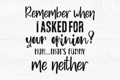 Remember when I asked for your opinion SVG | Funny shirt svg | Cricut and Silhouette cut files SVG TonisArtStudio 
