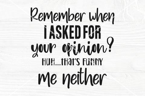 Remember when I asked for your opinion SVG | Funny shirt svg | Cricut and Silhouette cut files SVG TonisArtStudio 