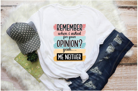 Remember When I Asked For Your Opinion Yeah Me Neither Sublimation Sublimation Jagonath Roy 