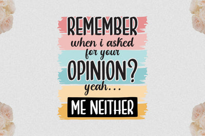 Remember When I Asked For Your Opinion Yeah Me Neither Sublimation Sublimation Jagonath Roy 