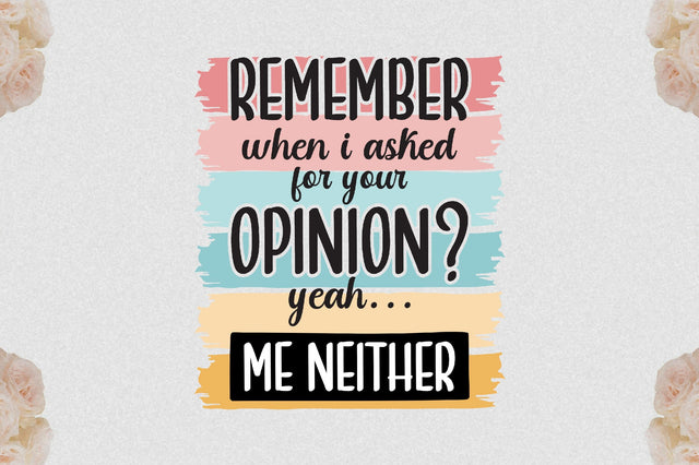 Remember When I Asked For Your Opinion Yeah Me Neither Sublimation Sublimation Jagonath Roy 