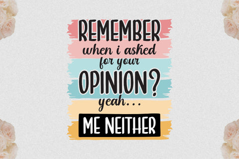 Remember When I Asked For Your Opinion Yeah Me Neither Sublimation Sublimation Jagonath Roy 