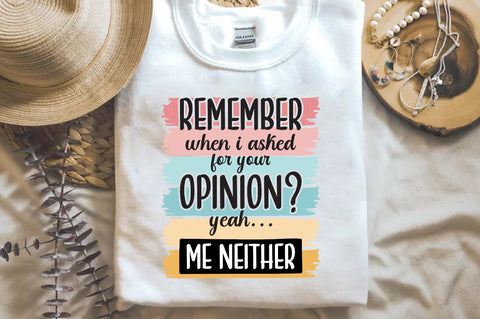 Remember When I Asked For Your Opinion Yeah Me Neither Sublimation Sublimation Jagonath Roy 