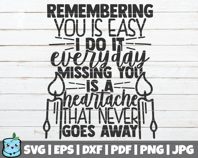 Remembering You Is Easy I Do It Every Day Missing You Is A Heartache SVG MintyMarshmallows 