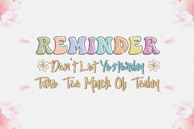 Reminder Don't Let Yesterday Take Too Much Of Today Sublimation Jagonath Roy 