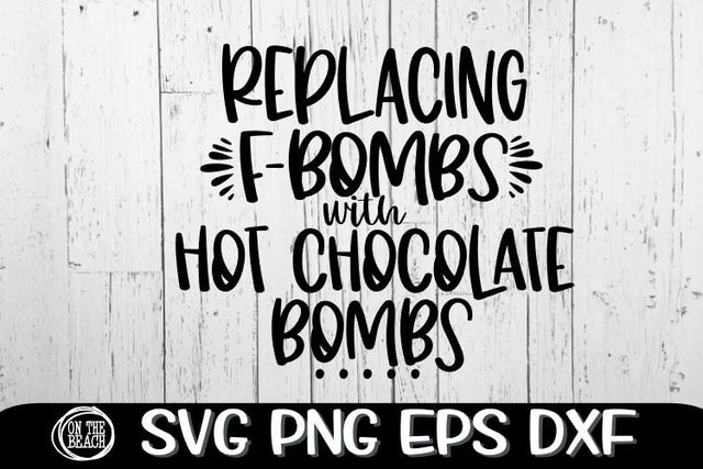Replacing F-Bombs With Hot Chocolate Bombs- SVG PNG EPS DXF SVG On the Beach Boutique 