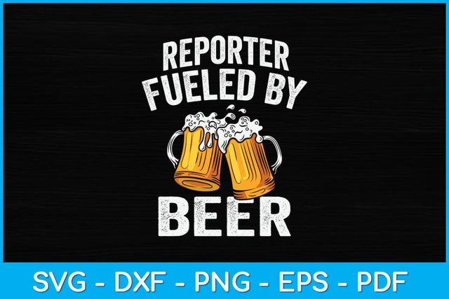 Reporter Fueled By Beer Funny Beer Lover Reporter Svg Design SVG artprintfile 