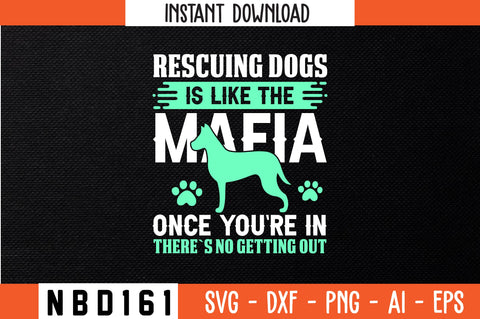 RESCUING DOGS IS LIKE THE MAFIA ONCE YOU`RE IN THERE`S NO GETTING OUT T-Shirt Design SVG Nbd161 