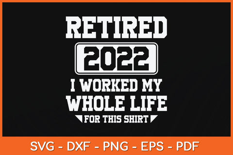 Retired 2022 i Worked My Whole Life For This Shirt Svg Cutting File SVG Helal 
