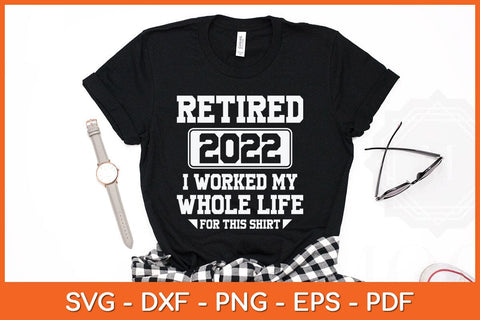 Retired 2022 i Worked My Whole Life For This Shirt Svg Cutting File SVG Helal 