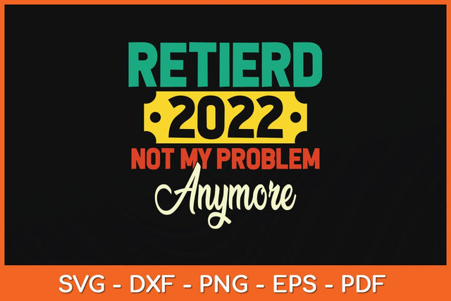 Retired 2022 Not My Problem Anymore Fathers Day Svg Cutting File SVG Helal 