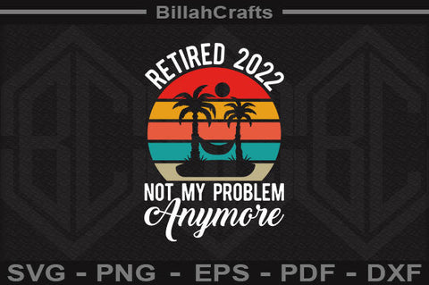 Retired 2022 Not My Problem Anymore SVG File SVG BillahCrafts 