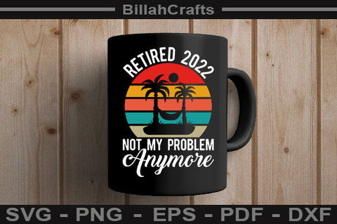 Retired 2022 Not My Problem Anymore SVG File SVG BillahCrafts 