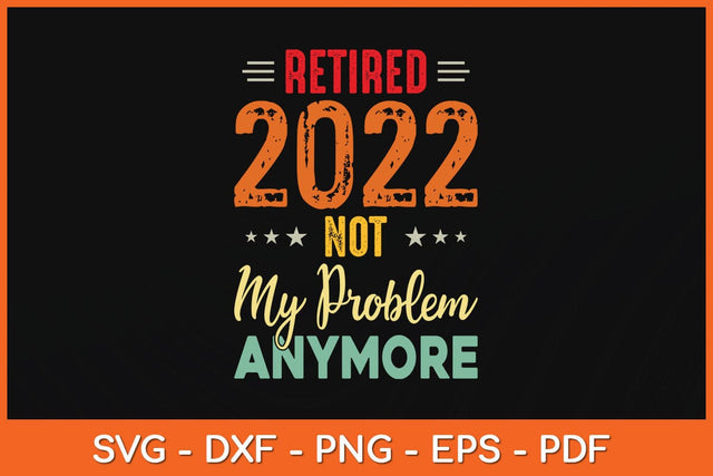 Retired 2022 Not My Problem Anymore Vintage Fathers Day Svg File SVG Helal 