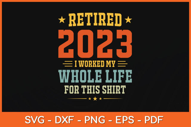 Retired 2023 I Worked My Whole Life For This Shirt Svg Design SVG artprintfile 