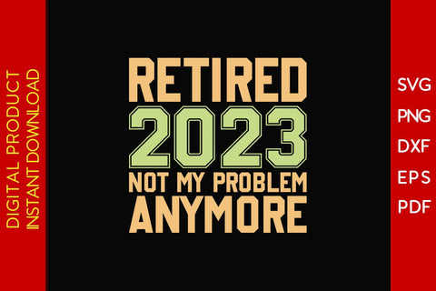 Retired 2023 Not My Problem Anymore SVG PNG PDF Cut File SVG Creativedesigntee 