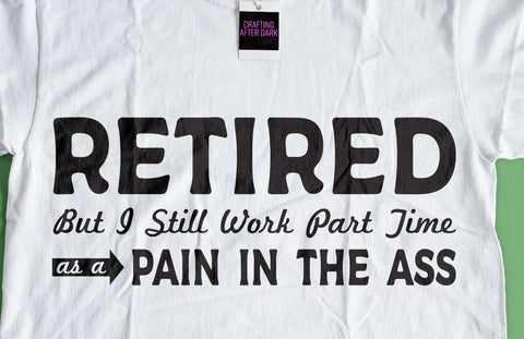 RETIRED But I Still Work Part Time as a Pain in the Ass Funny Adult SVG Design | So Fontsy SVG Crafting After Dark 