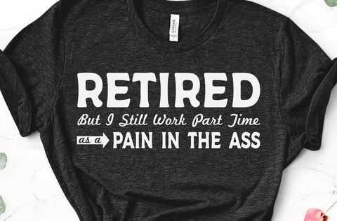 RETIRED But I Still Work Part Time as a Pain in the Ass Funny Adult SVG Design | So Fontsy SVG Crafting After Dark 