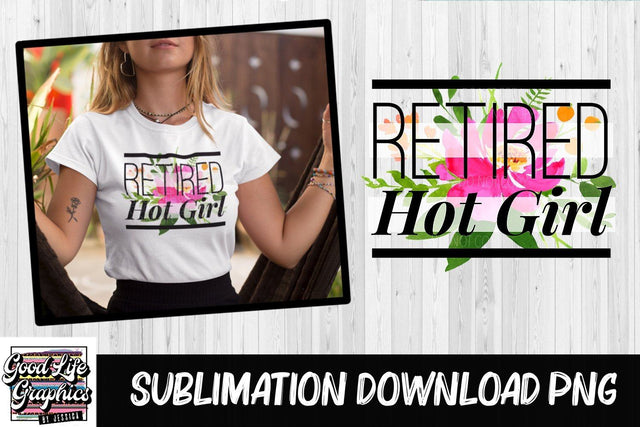 Retired Hot girl PNG Sublimation Good Life Graphics By Jessica 