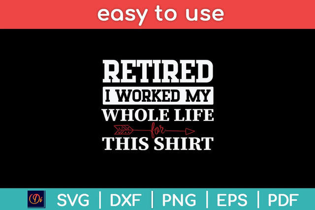 Retired I Worked My Whole Life For This Shirt Svg Design SVG artprintfile 