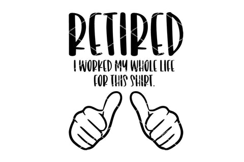 Retired - I Worked My Whole Life For This Shirt SVG So Fontsy Design Shop 