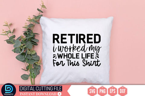 Retired i worked my whole life for this shirt SVG SVG DESIGNISTIC 