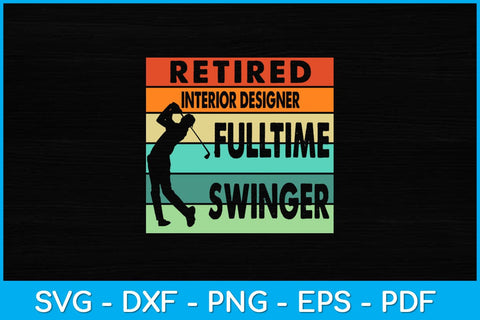 Retired Interior Designer Fulltime Swinger Golf Svg Design SVG artprintfile 