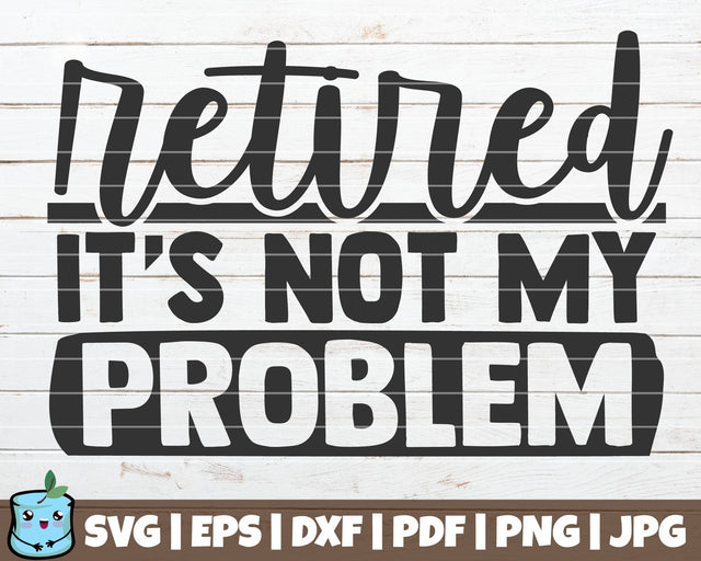 Retired It's Not My Problem SVG MintyMarshmallows 