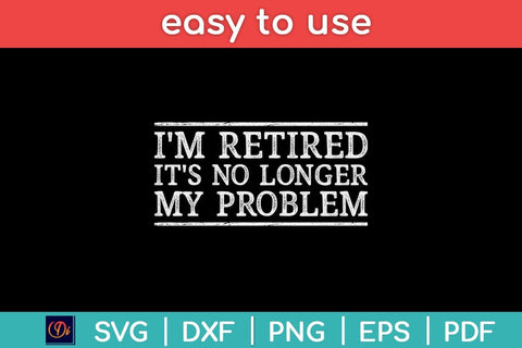 Retired No Longer My Problem Svg Design SVG artprintfile 