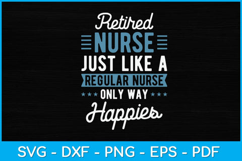Retired Nurse Gifts Just Like Regular Nurse Only Way Happier Svg Design SVG artprintfile 