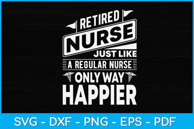 Retired Nurse Just Like A Regular Nurse Only Way Happier Svg Digital File SVG artprintfile 