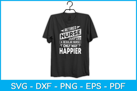 Retired Nurse Just Like A Regular Nurse Only Way Happier Svg Digital File SVG artprintfile 
